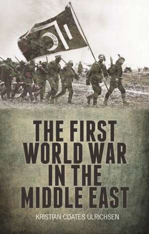 The First World War in the Middle East de Kristian Coates Ulrichsen