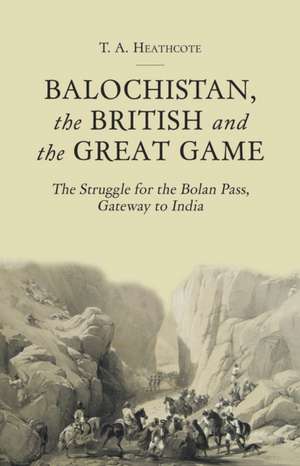 Balochistan, the British and the Great Game de T. A. Heathcote