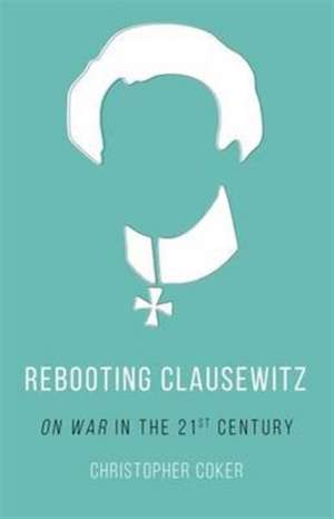 Rebooting Clausewitz de Christopher Coker