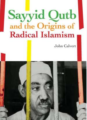 Sayyid Qutb and the Origins of Radical Islamism de John Calvert