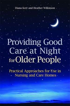 Providing Good Care at Night for Older People de Diana Kerr