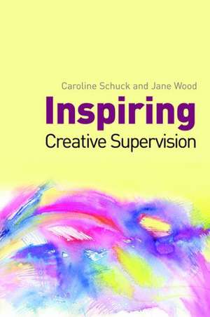 Inspiring Creative Supervision: A Guide for Parents, Teachers and Other Professionals de Caroline Schuck