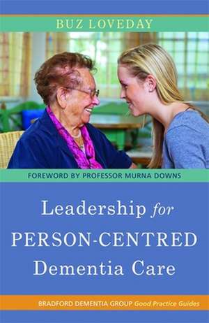 Leadership for Person-Centred Dementia Care: Parenting with PACE to Nurture Confidence and Security in the Troubled Child de Buz Loveday