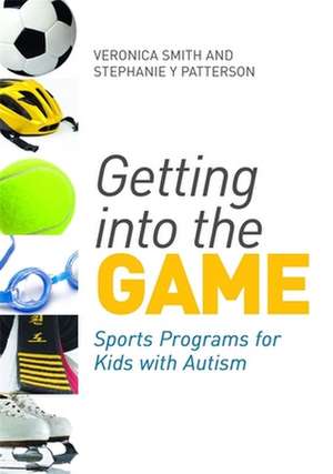 Getting Into the Game: Sports Programs for Kids with Autism de Veronica Smith