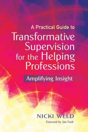 A Practical Guide to Transformative Supervision for the Helping Professions de Nicki Weld