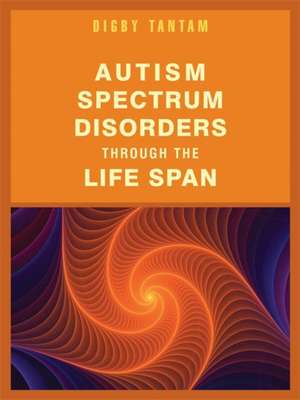 Autism Spectrum Disorders Through the Life Span de Digby Tantam