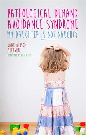 Pathological Demand Avoidance Syndrome - My Daughter Is Not Naughty: 6 Essential Practices de Jane Alison Sherwin