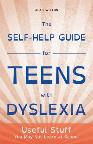 The Self-Help Guide for Teens with Dyslexia de Alais Winton