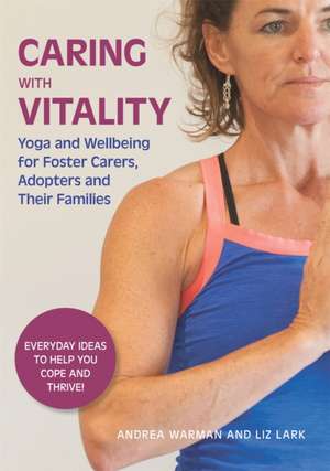 Caring with Vitality - Yoga and Wellbeing for Foster Carers, Adopters and Their Families de Andrea Warman