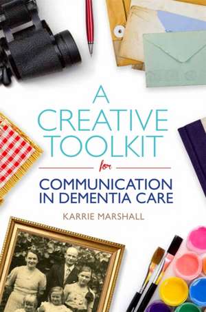 A Creative Toolkit for Communication in Dementia Care de Karrie Marshall