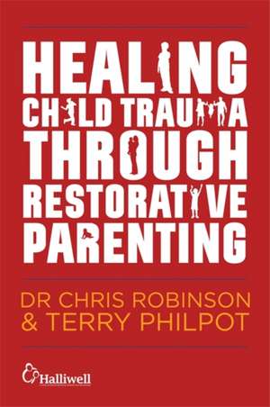 Healing Child Trauma Through Restorative Parenting de Terry Philpot