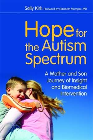 Hope for the Autism Spectrum: A Mother and Son Journey of Insight and Biomedical Intervention de Sally Kirk