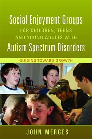 Social Enjoyment Groups for Children, Teens and Young Adults with Autism Spectrum Disorders: Guiding Toward Growth de John Merges