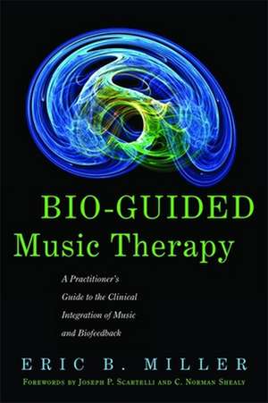 Bio-Guided Music Therapy de Eric B. Miller