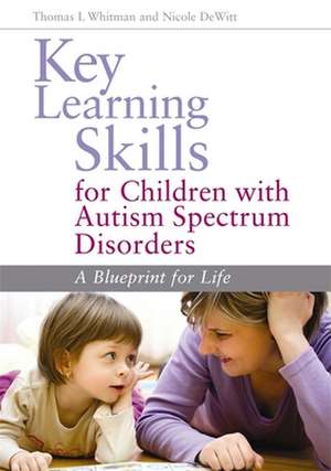 Key Learning Skills for Children with Autism Spectrum Disorders: A Blueprint for Life de Thomas L. Whitman