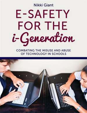 E-Safety for the i-Generation: Combating the Misuse and Abuse of Technology in Schools de Nikki Giant