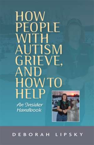 How People with Autism Grieve, and How to Help: An Insider Handbook de Deborah Lipsky