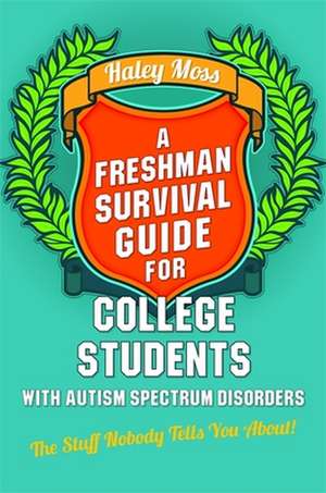 A Freshman Survival Guide for College Students with Autism Spectrum Disorders: The Stuff Nobody Tells You About! de Haley Moss