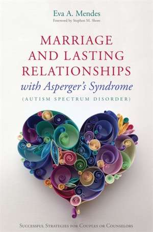 Marriage and Lasting Relationships with Asperger's Syndrome (Autism Spectrum Disorder) de Eva A. Mendes