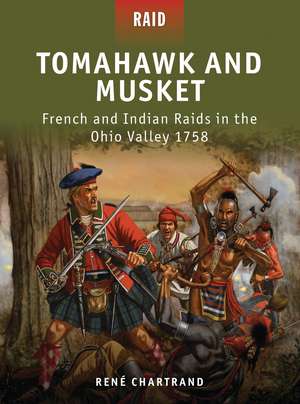 Tomahawk and Musket: French and Indian Raids in the Ohio Valley 1758 de René Chartrand