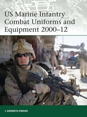 US Marine Infantry Combat Uniforms and Equipment 2000–12 de J. Kenneth Eward