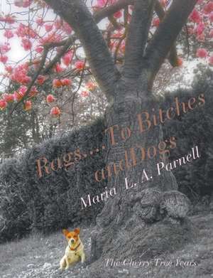 Rags ....to Bitches and Dogs: The Cherry Tree Years, Volume II de Maria Parnell