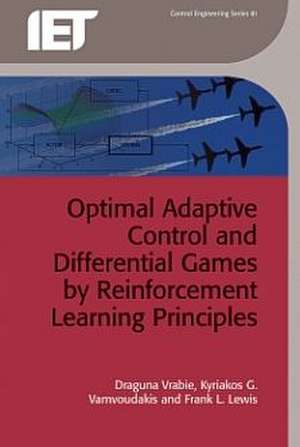 Optimal Adaptive Control and Differential Games by Reinforcement Learning Principles de Draguna Vrabie