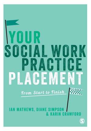 Your Social Work Practice Placement: From Start to Finish de Ian Mathews