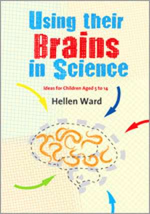 Using their Brains in Science: Ideas for Children Aged 5 to 14 de Hellen Ward
