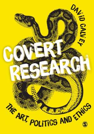 Covert Research: The Art, Politics and Ethics of Undercover Fieldwork de David Calvey