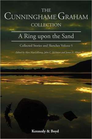 A Ring Upon the Sand: Collected Stories and Sketches Volume 5 de R. B. Cunninghame Graham