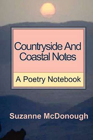 Countryside and Coastal Notes - A Poetry Notebook de Suzanne McDonough