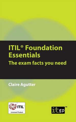 Itil Foundation Essentials: The Exam Facts You Need de Claire Agutter