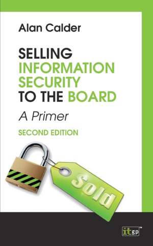 Selling Information Security to the Board, Second Edtion: A Pocket Guide de Alan Calder