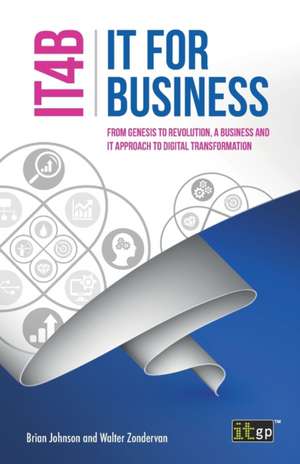 IT for Business (IT4B) - From Genesis to Revolution, a business and IT approach to digital transformation de Brian Johnson