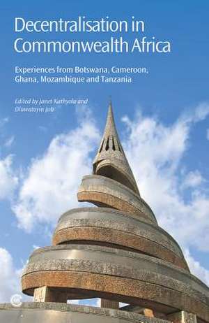 Decentralisation in Commonwealth Africa: Experiences from Botswana, Cameroon, Ghana, Mozambique and Tanzania de Janet Kathyola