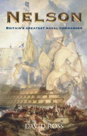 Nelson: Britain's Greatest Naval Commander de David Ross