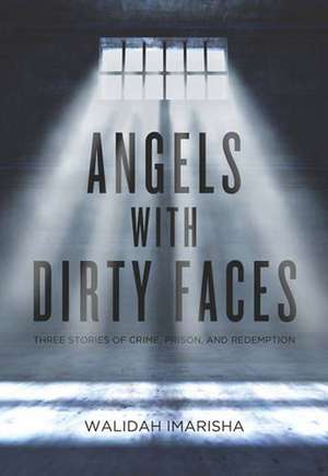 Angels with Dirty Faces: Three Stories of Crime, Prison, and Redemption de Walidah Imarisha