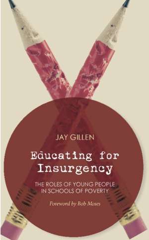 Educating for Insurgency: The Roles of Young People in Schools of Poverty de Jay Gillen