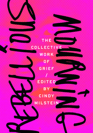 Rebellious Mourning: The Collected Works of Grief de Cindy Milstein