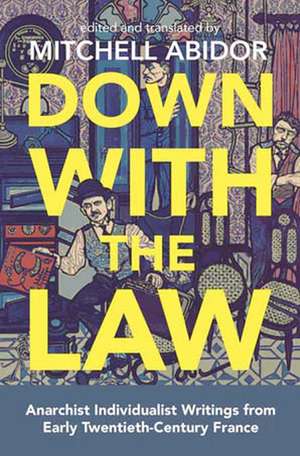 Down With The Law: Anarchist Individualist Writings from Early Twentieth-Century France de Mitchell Abidor