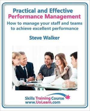 Performance Management for Excellence in Business. How Use a Step by Step Process to Improve the Performance of Your Team Through Measurement, Apprais de Steve Walker