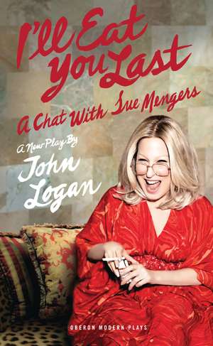 I'll Eat You Last: A Chat with Sue Mengers de John Logan