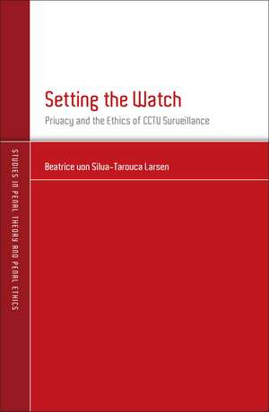 Setting the Watch: Privacy and the Ethics of CCTV Surveillance de Beatrice von Silva-Tarouca Larsen