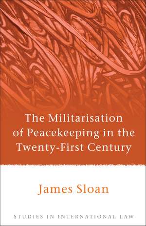 The Militarisation of Peacekeeping in the Twenty-First Century de James Sloan