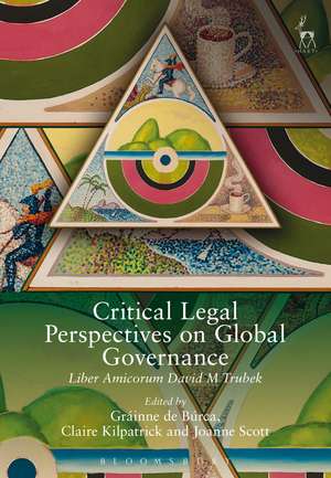 Critical Legal Perspectives on Global Governance: Liber Amicorum David M Trubek de Gráinne de Búrca