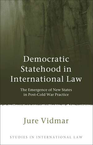 Democratic Statehood in International Law: The Emergence of New States in Post-Cold War Practice de Jure Vidmar