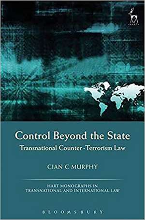 Control Beyond the State: Transnational Counter-Terrorism Law de Dr Cian C Murphy