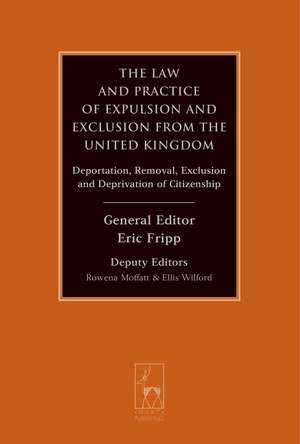 The Law and Practice of Expulsion and Exclusion from the United Kingdom: Deportation, Removal, Exclusion and Deprivation of Citizenship de Eric Fripp