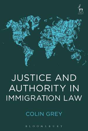 Justice and Authority in Immigration Law de Colin Grey